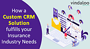 How a Custom CRM Solution fulfills your Insurance Industry Needs?
