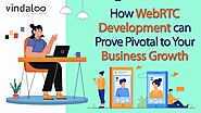 How WebRTC Development can Prove Pivotal to Your Business Growth