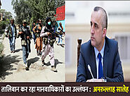 तालिबान कर रहा मानवाधिकारों का उल्लंघनः अमरुल्लाह सालेह - India Voice