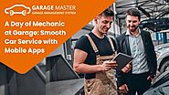 A Day of Mechanic at Garage: Smooth Car Service with Mobile Apps