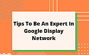 Tips To Be An Expert In Google Display Network