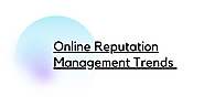 Current Online Reputation Management Trends You Should Look Out For