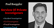 Get The Best Private Investigator Services with Paul Baeppler