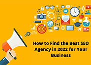 How to Find the Best SEO Agency in 2022 for Your Business