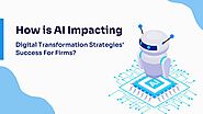 How is AI Impacting Digital Transformation Strategies' Success For Firms ?