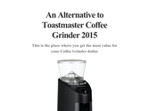 An Alternative to Toastmaster Coffee Grinder 2015
