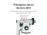 Wheatgrass Juicers Reviews 2015