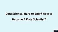 Data Science, Hard or Easy? How to Become A Data Scientist?