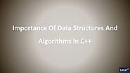 Importance Of Data Structures And Algorithms In C++