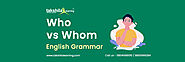 Who vs Whom - How to Use Who and Whom - English Grammar