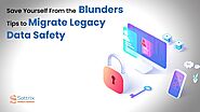 Save Yourself From the Blunders: Tips to Migrate Legacy Data Safely