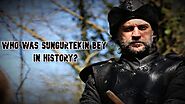 Who was Sungurtekin Bey in History? - Ertugrul Forever Forum