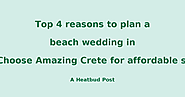 Top 4 reasons to plan a beach wedding in Crete. Choose Amazing Crete for affordable services