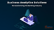 Here is How Business Analytics Solutions are Revolutionizing the Banking Industry