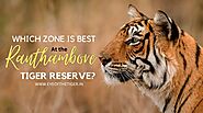Which zone is best at the Ranthambore Tiger Reserve? | Eye Of The Tiger