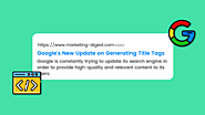 Google's New Update On Generating Webpage Title Tags - Marketing Digest