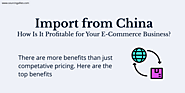 Import from China – How Is It Profitable for Your E-Commerce Business?