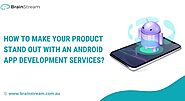 How To Make Your Product Stand Out with An Android App Development Services