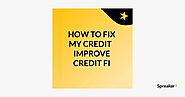 HOW TO FIX MY CREDIT & IMPROVE CREDIT FICO SCORE