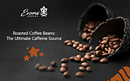 Roasted Coffee Beans: The Ultimate Caffeine Source