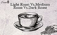 Light Roast Vs.Medium Roast Vs.Dark Roast