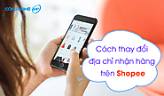 Bạn đã biết: Cách thay đổi địa chỉ nhận hàng trên Shopee