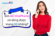 Sim 4G có dùng được mạng 5G VinaPhone không?