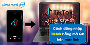 Cách đăng nhập TikTok bằng mã QR trên máy tính cực đơn giản