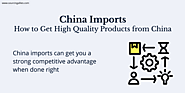 China Imports – How to Get High Quality Products from China