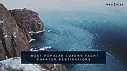 5 Unforgettable Luxury Yacht Charter Destinations