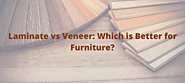 Laminate vs Veneer: Which is Better for Furniture?