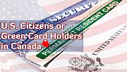 U.S. Citizens or Green card Holders in Canada
