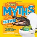 National Geographic Kids Myths Busted!: Just When You Thought You Knew What You Knew...