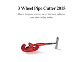 3 Wheel Pipe Cutter 2015