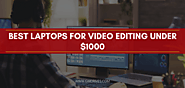 TOP 10 Best Laptops For Video Editing Under 1000 in 2021