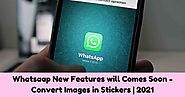 Whatsaap New Features will Comes Soon – Convert Images in Stickers | 2021