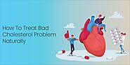 How To Treat Bad Cholesterol Problems Naturally?