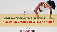 Importance Of Active Lifestyle: How To Have Active Lifestyle At Home? - Health & Fitness Blogs | Workout & Diet Nutri...