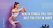 Health Fitness Tips That Help You Stay in Shape - Health Febs