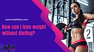How can I lose weight without dieting? – Health Febs