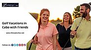 Golf Vacations in Cabo with Friends | Emartspider