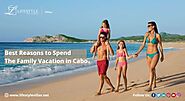 Best Reasons to Spend the Family Vacation in Cabo