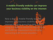 A mobile friendly website can improve your business visibility on the internet