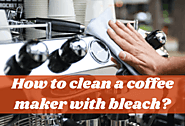 How To Clean A Coffee Maker With Bleach? – Say No To Overkill