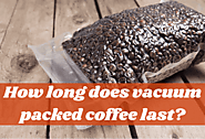 How Long Does Vacuum Packed Coffee Last? Best Tips For Storage