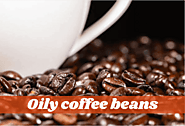 How Oily Coffee Beans Help Your Coffee Taste Better?