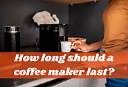 How Long Should a Coffee Maker Last? Is It Longer Than You Think?