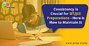 Consistency is Crucial for IIT/JEE Preparations – Here is How to Maintain It