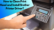 How to Clean Print Head and Install Brother Printer Drivers
