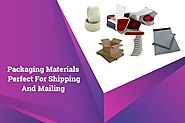 Different Types Of Packaging Materials Perfect For Shipping And Mailing